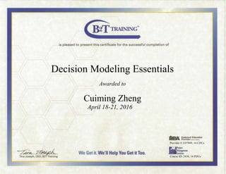 Decision Modeling Essentials
Awarded to
Cuiming Zheng
April 18-21, 2016
Provider #: E47889, 14 CDUs
Course ID: 2438, 14 PDUs
 