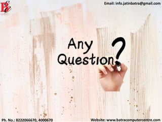 Website: www.batracomputercentre.comPh. No.: 8222066670, 4000670
Email: info.jatinbatra@gmail.com
 