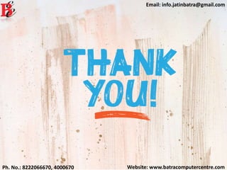 Website: www.batracomputercentre.comPh. No.: 8222066670, 4000670
Email: info.jatinbatra@gmail.com
 