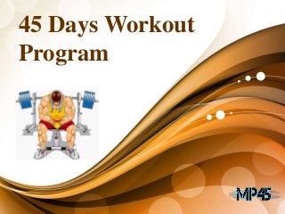 45 Days Workout
Program
 