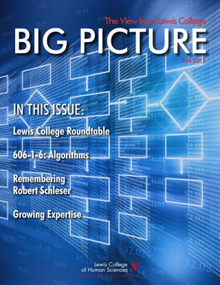 1 | Big Picture
Fall 2015
IN THIS ISSUE:
BIG PICTURE
Lewis College Roundtable
606-1-6: Algorithms
Remembering
Robert Schleser
Growing Expertise
The View from Lewis College
 