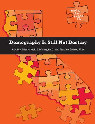 1
MAKING
THE
PIECES
FIT
Demography Is Still Not Destiny
A Policy Brief byVicki E.Murray,Ph.D.,and Matthew Ladner,Ph.D.
part 3
 