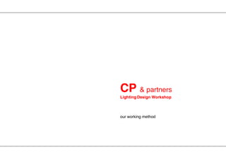 CP & partners
Lighting Design Workshop
our working method
 