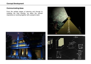 Concept Development
Communicating ideas
From the earliest stages of planning and through to
installing the final touches, ee place the upmost
importance on working together with a project’s team.
 