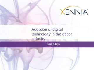 Adoption of digital
technology in the décor
industry
Tim Phillips
 
