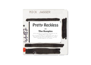Pretty Reckless
FOR
The Kooples
Pretty Reckless is a collection designed for The
Kooples AW16/17 main line.
This collection draws it’s inspiration from 1968: a
year fuelled with sexual experimentation, liberal
gender attitudes and youth rebellion, with The
Rolling Stones at it’s centre.
 