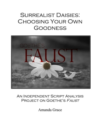 Surrealist Daisies:
Choosing Your Own
Goodness
An Independent Script Analysis
Project on Goethe's Faust
Amanda Grace
 