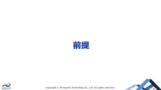 前提
Copyright © Acroquest Technology Co., Ltd. All rights reserved.
 