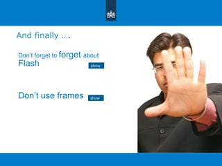 And finally …. Don ’ t forget to  forget  about  Flash Don ’ t use frames show show 