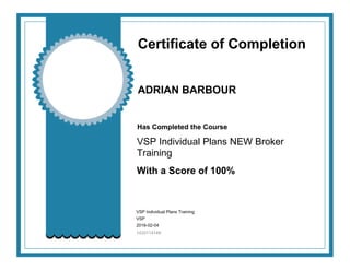 Certificate of Completion
ADRIAN BARBOUR
Has Completed the Course
VSP Individual Plans NEW Broker
Training
With a Score of 100%
VSP Individual Plans Training
VSP
2016-02-04
1433114149
 