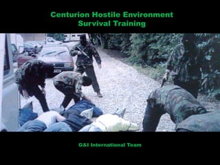 Centurion Hostile Environment
Survival Training
G&I International Team
 