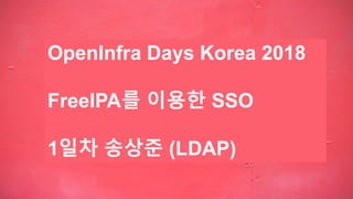 Saebyeol’s PowerPoint Design
OpenInfra Days Korea 2018
FreeIPA를 이용한 SSO
1일차 송상준 (LDAP)
 