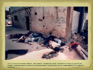 1 8 d e s e p tie m b re D E 1 982. BE IR U T. M ILIC IAN O S LIBAN E S E S BAJO LA D IR E C C IÓ N D E L E JÉR C ITO D E
IS R AE L, M AS AC R AR O N A C IE N TO S D E R E F U G IAD O S P ALE S TIN O S E N E L C AM P AME N TO D E S ABR A Y
S H ATILA.
 