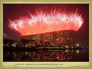 08 - 08 – 08. inau gu ración d e los j e gos o lím p icos d e Be ij g, ch ina.
                                      u                           in
 