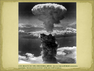 6 D E AG O S TO D E 1 945. H IR O S H IM A, JAP O N . foto d e l p rim e r ATAQ U E nu cle ar e n
la h is to ria, tom ad a d e s d e e l m is m o avión qu e s oltó la b o m b a.
 