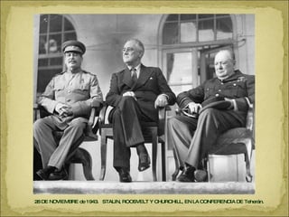 28 DE NOVIEMBRE de 1943.  STALIN, ROOSVELT Y CHURCHILL, EN LA CONFERENCIA DE Teherán. 
