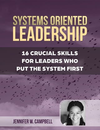 LEADERSHIP
Systems Oriented
16 CRUCIAL SKILLS
FOR LEADERS WHO
PUT THE SYSTEM FIRST
Jennifer W. Campbell
 