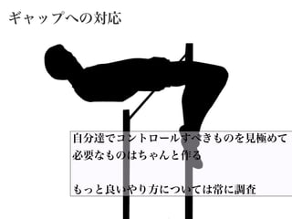 ギャップへの対応
自分達でコントロールすべきものを見極めて
必要なものはちゃんと作る
!
もっと良いやり方については常に調査
 