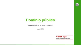 Dominio público
Presentación de M. Inés Fernández
Julio 2015
digital
http:// codendigital.com
 