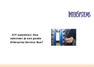 ICT-systemen: Hoe
selecteer je een goede
Enterprise Service Bus?
 