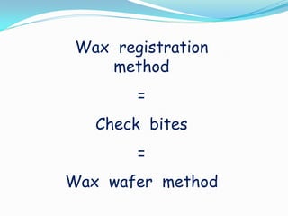 Wax registration
method
=
Check bites
=
Wax wafer method
 