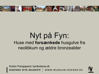 Nyt på Fyn:
Huse med forsænkede husgulve fra
neolitikum og ældre bronzealder

Kirsten Prangsgaard; kpr@odense.dk

 