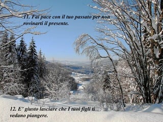 11. Fai pace con il tuo passato per non rovinarti il presente. 12. E’ giusto lasciare che I tuoi figli ti vedano piangere.  
