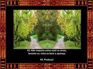 43. Não importa como você se sente,
 levante-se, vista-se bem e apareça.

           44. Produza!
 