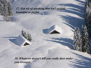 17. Get rid of anything that isn't useful, beautiful or joyful. 18. Whatever doesn't kill you really does make you stronger. 