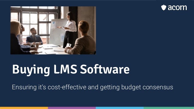 Buying LMS Software
Ensuring it’s cost-effective and getting budget consensus
 
