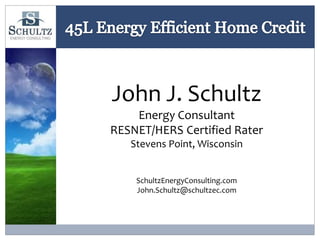John J. Schultz
Energy Consultant
RESNET/HERS Certified Rater
Stevens Point, Wisconsin
SchultzEnergyConsulting.com
John.Schultz@schultzec.com
 