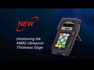 Introducing the
45MG Ultrasonic
Thickness Gage
 
