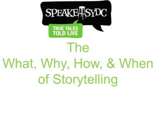 The
What, Why, How, & When
of Storytelling
 