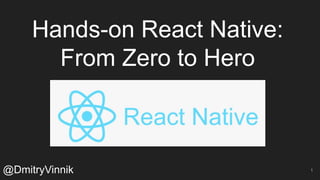 Hands-on React Native:
From Zero to Hero
@DmitryVinnik 1
 