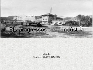 Els progressos de la indústria



                   José L.
         Pàgines: 199, 200, 201, 2002
 