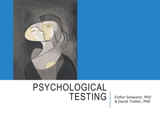 PSYCHOLOGICAL
TESTING Esther Schwartz, PhD
& David Trotter, PhD
 