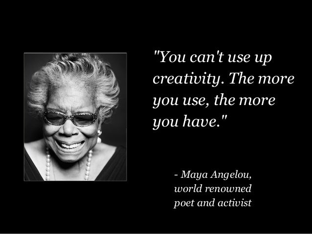 Maya Angelou Creativity Quote Things To Learn From Early Career Starter: Maya Angelou
