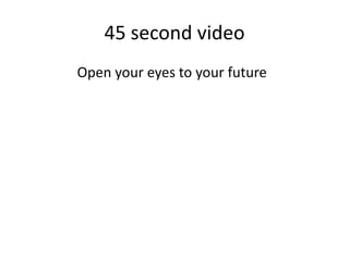 45 second video
Open your eyes to your future

 