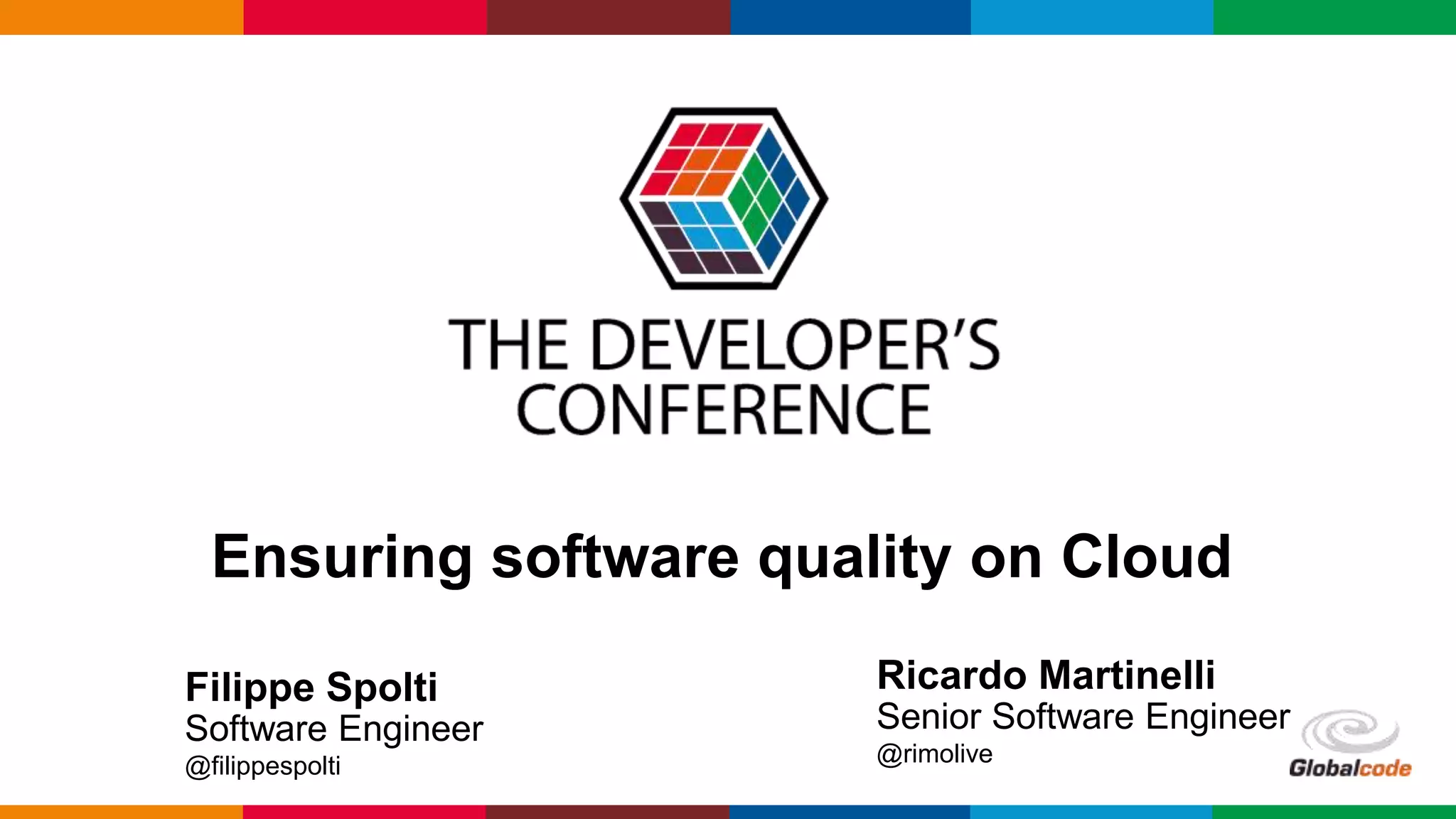 Globalcode – Open4education
Ensuring software quality on Cloud
Filippe Spolti
Software Engineer
@filippespolti
Ricardo Martinelli
Senior Software Engineer
@rimolive
 