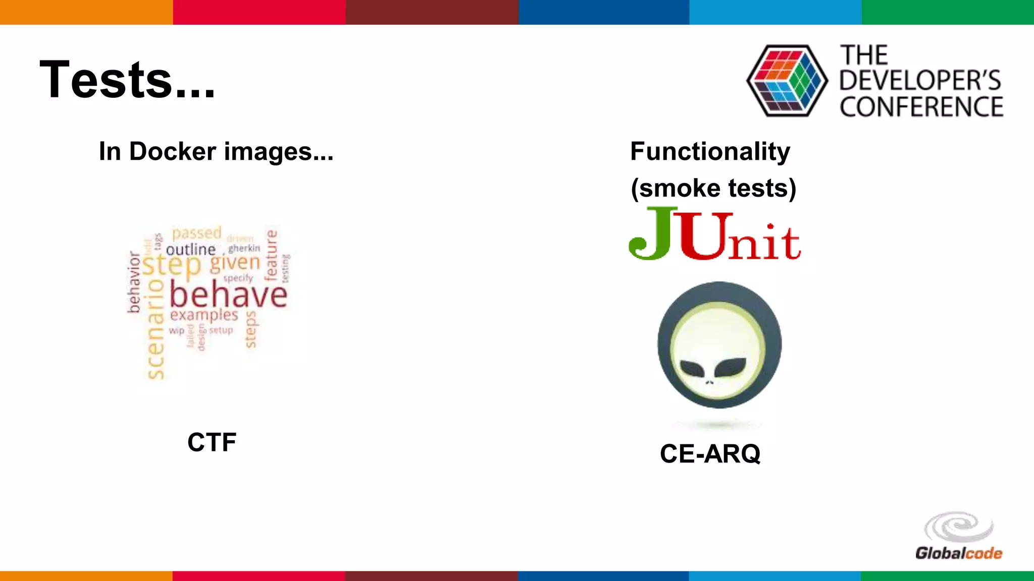 Globalcode – Open4education
Tests...
In Docker images... Functionality
(smoke tests)
CTF CE-ARQ
 