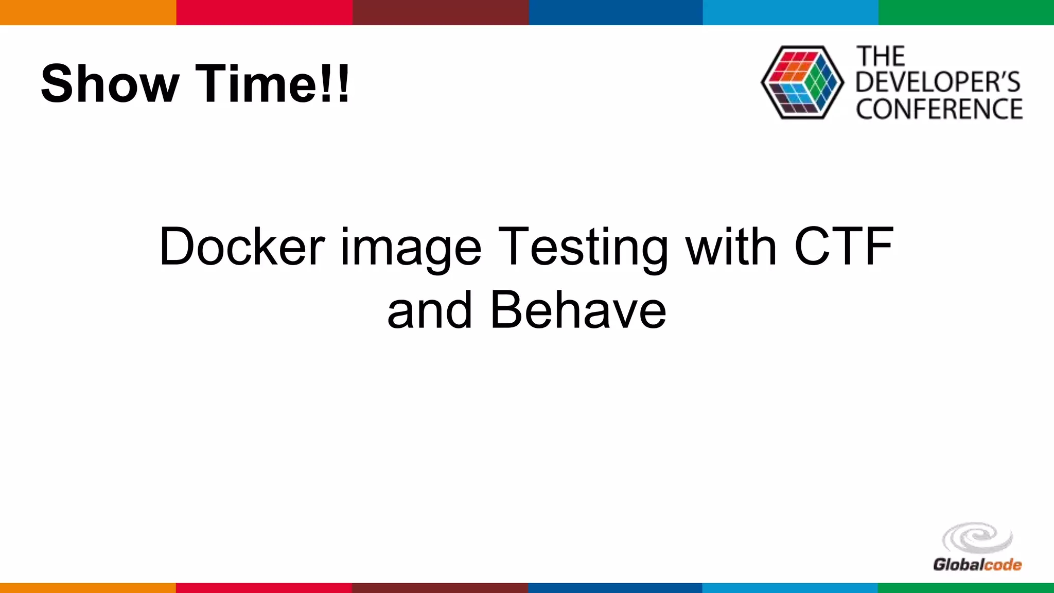 Globalcode – Open4education
Show Time!!
Docker image Testing with CTF
and Behave
 