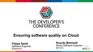 Globalcode – Open4education
Ensuring software quality on Cloud
Filippe Spolti
Software Engineer
@filippespolti
Ricardo Martinelli
Senior Software Engineer
@rimolive
 