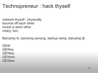 Technopreneur : hack thyself ,[object Object],[object Object],[object Object],[object Object],[object Object],[object Object],[object Object],[object Object],[object Object],[object Object]