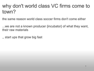 why don't world class VC firms come to town? ,[object Object],[object Object],[object Object],[object Object]