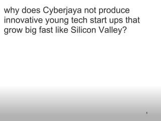 why does Cyberjaya not produce innovative young tech start ups that grow big fast like Silicon Valley? 