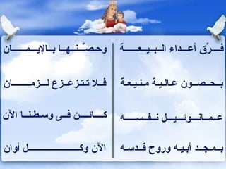 وحـصـِّــنــهــا بــالإيـــمــــــان  فــــرِّق أعـــداء الــبــيــعــــــة  فــلا تـتـزعــزع لـــزمــــــــان  بــحــصــون عـالـيـة مـنـيـعـة  كــــائــــن فــى وسـطـنــا الآن  عــمــانـــوئـــيـــل نــفــســـــه  الآن وكـــــــــــــــــــــــل أوان  بــمـجــد أبـيـه وروح قــدسـه  