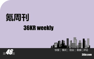 氪周刊
        36KR weekly



46
                      快报   模弅   创业   数据 评讳
第   期
                                       36kr.com
 