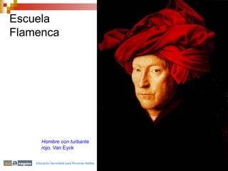 Escuela
Flamenca
Hombre con turbante
rojo. Van Eyck
Educación Secundaria para Personas Adultas