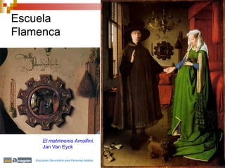 Escuela
Flamenca




        El matrimonio Arnolfini.
        Jan Van Eyck

   Educación Secundaria para Personas Adultas
 