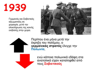 Περίπου ένα μήνα μετά την έκρηξη
του πολέμου, ο γερμανικός
στρατός έλεγχε την Πολωνία,
ενώ κάποια πολωνικά εδάφη στα
ανατολικά είχαν καταληφθεί από
τους Σοβιετικούς
1939
Γερμανός και Σοβιετικός
αξιωματικός σε χειραψία,
μετά την ολοκλήρωση της
κοινής εισβολής στην
χώρα.
 